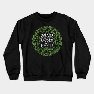 Grass is always under my feet! Crewneck Sweatshirt